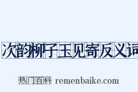 次韵柳子玉见寄反义词是什么意思的图片